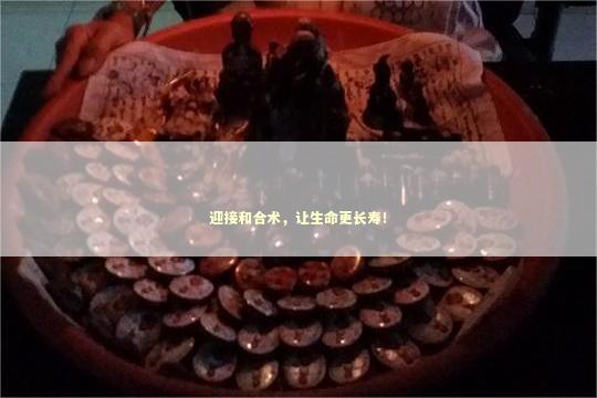 迎接和合术，让生命更长寿！
