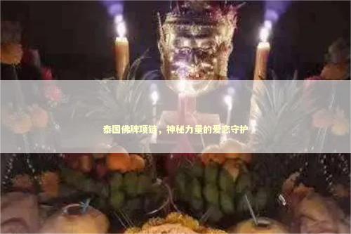 泰国佛牌项链，神秘力量的爱恋守护