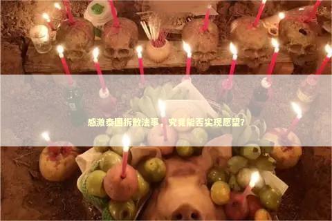 感激泰国拆散法事，究竟能否实现愿望？