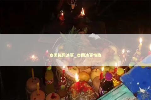 泰国挽回法事_泰国法事情降