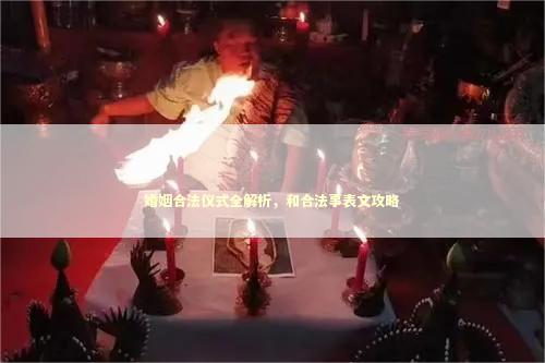 婚姻合法仪式全解析，和合法事表文攻略