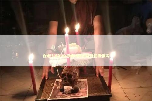 合婚法事影响感情吗真的能挽回爱情吗