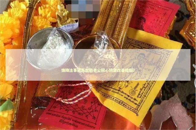 情降法事能否帮助老公回心转意改善婚姻？