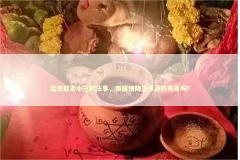 高效赶走小三的法事，泰国情降法事真的有用吗？