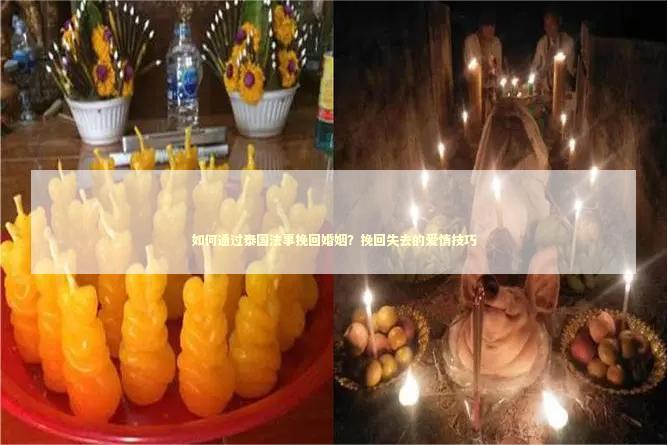 如何通过泰国法事挽回婚姻？挽回失去的爱情技巧